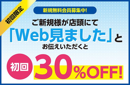 初回限定　新規無料会員募集中　新規様が店頭にて「Web見ました」とお伝えいただくと初回30％OFF